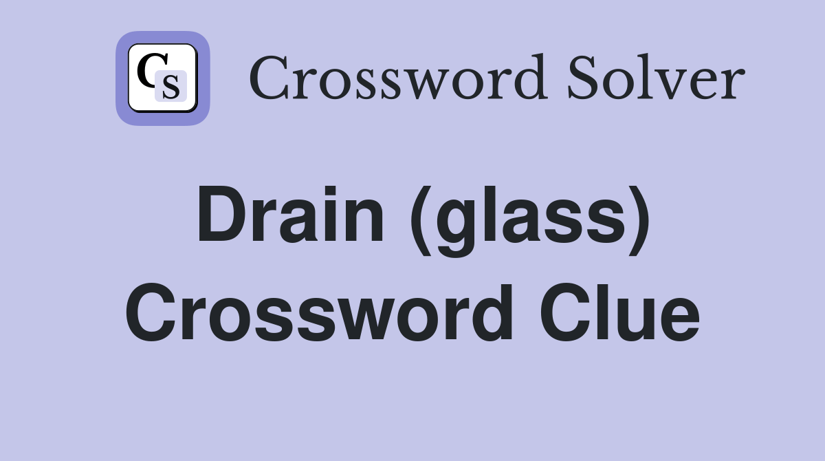 Drain (glass) Crossword Clue Answers Crossword Solver